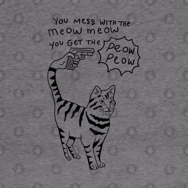 You Mess With the Meow Meow You Get the Peow Peow by Barnyardy